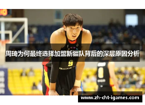 周琦为何最终选择加盟新疆队背后的深层原因分析