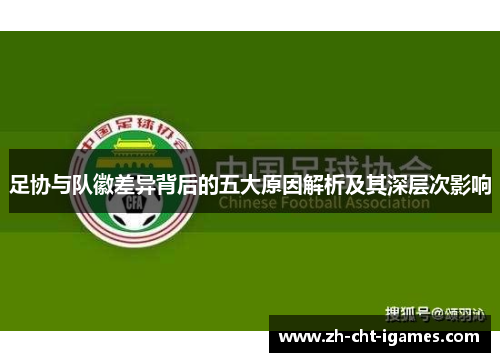 足协与队徽差异背后的五大原因解析及其深层次影响