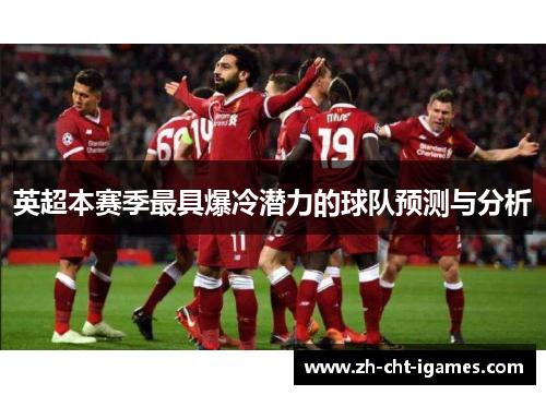 英超本赛季最具爆冷潜力的球队预测与分析 英超本赛季最具爆冷潜力的球队预测与分析