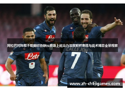 阿拉巴对阵那不勒斯欧协联比赛场上统治力深度解析表现与战术博弈全景观察 阿拉巴对阵那不勒斯欧协联比赛场上统治力深度解析表现与战术博弈全景观察